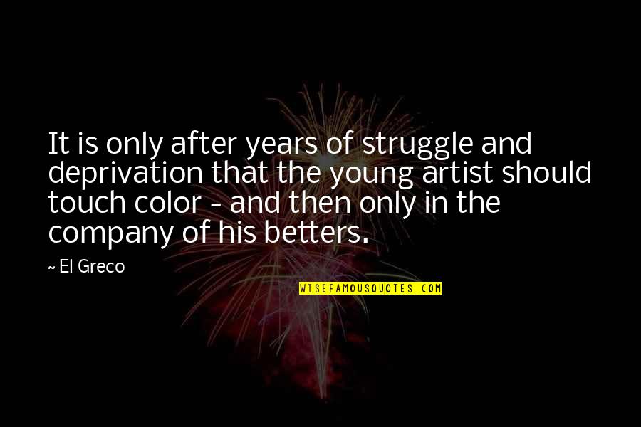 After The Struggle Quotes By El Greco: It is only after years of struggle and
