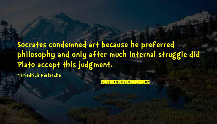After The Struggle Quotes By Friedrich Nietzsche: Socrates condemned art because he preferred philosophy and