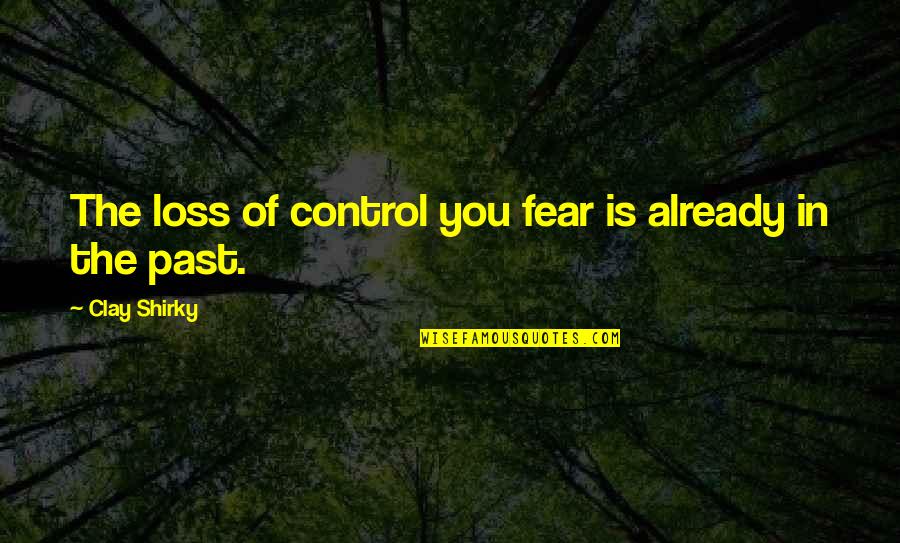 After The War Carol Matas Quotes By Clay Shirky: The loss of control you fear is already After The War Carol Matas Quotes By Clay Shirky: The loss of control you fear is already