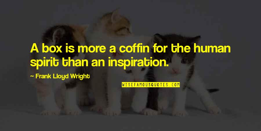 After The Weekend Quotes By Frank Lloyd Wright: A box is more a coffin for the