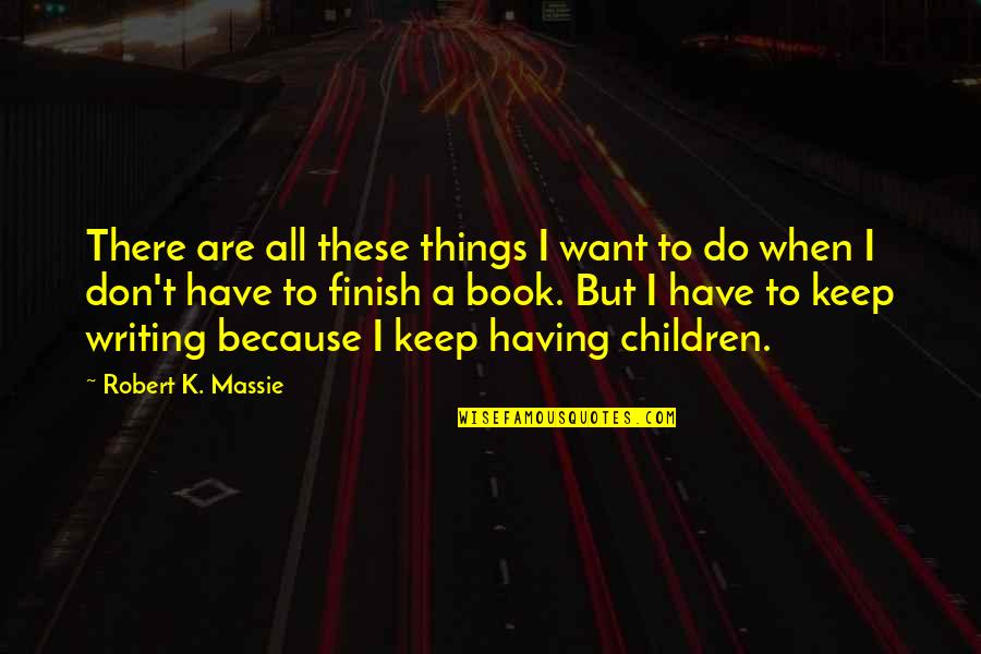 After The Weekend Quotes By Robert K. Massie: There are all these things I want to