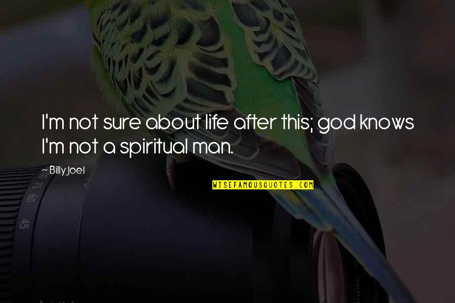After This Life Quotes By Billy Joel: I'm not sure about life after this; god