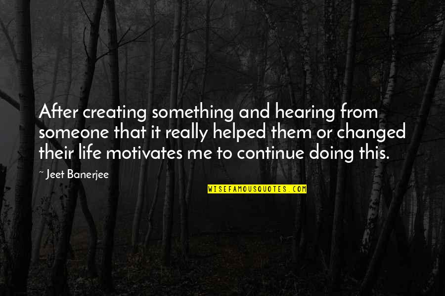 After This Life Quotes By Jeet Banerjee: After creating something and hearing from someone that After This Life Quotes By Jeet Banerjee: After creating something and hearing from someone that