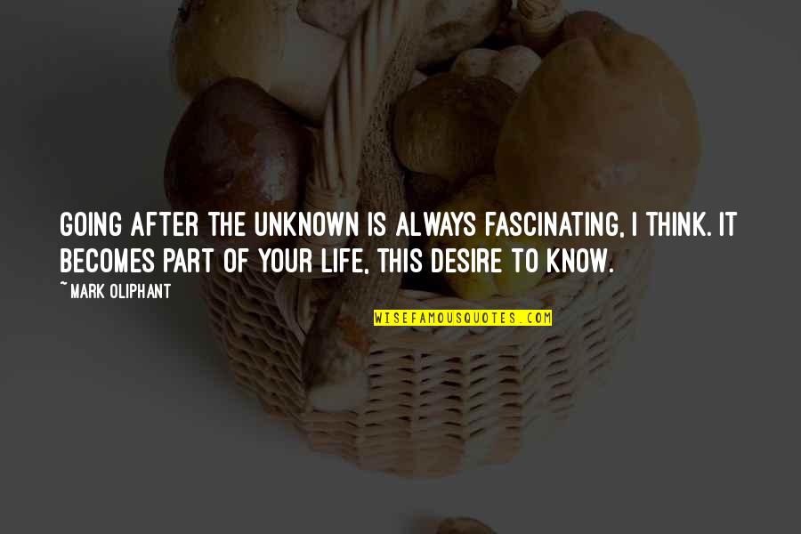 After This Life Quotes By Mark Oliphant: Going after the unknown is always fascinating, I After This Life Quotes By Mark Oliphant: Going after the unknown is always fascinating, I