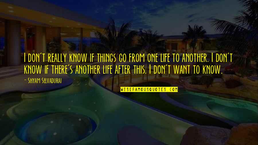 After This Life Quotes By Shyam Selvadurai: I don't really know if things go from After This Life Quotes By Shyam Selvadurai: I don't really know if things go from