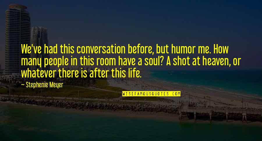After This Life Quotes By Stephenie Meyer: We've had this conversation before, but humor me. After This Life Quotes By Stephenie Meyer: We've had this conversation before, but humor me.