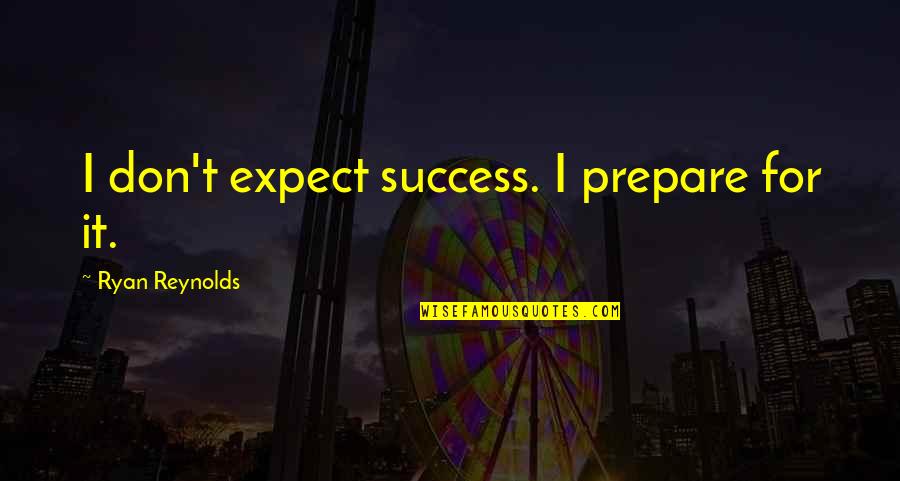 After Tiller Quotes By Ryan Reynolds: I don't expect success. I prepare for it.