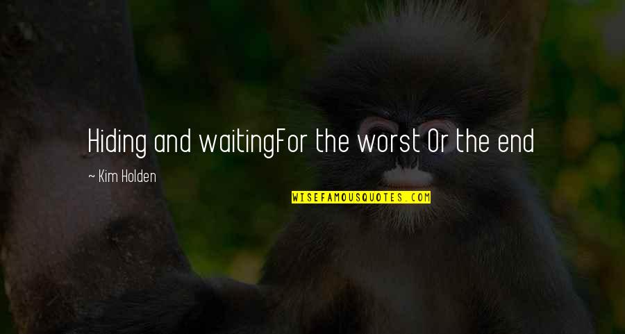 After Vacations Quotes By Kim Holden: Hiding and waitingFor the worst Or the end