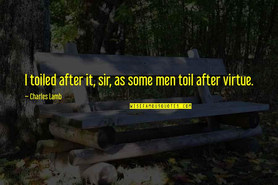 After Virtue Quotes By Charles Lamb: I toiled after it, sir, as some men
