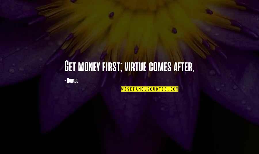 After Virtue Quotes By Horace: Get money first; virtue comes after.