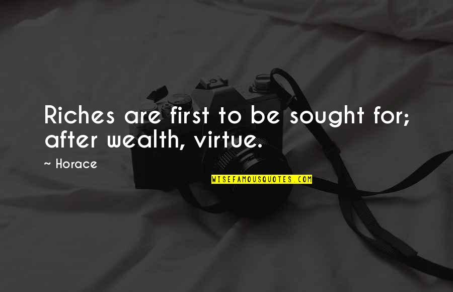 After Virtue Quotes By Horace: Riches are first to be sought for; after