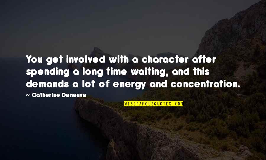 After Waiting So Long Quotes By Catherine Deneuve: You get involved with a character after spending