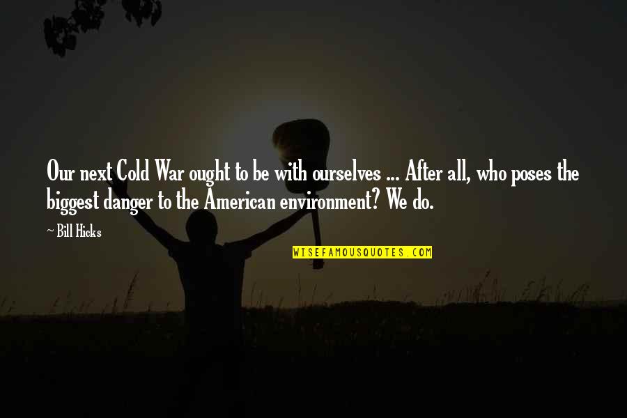 After War Quotes By Bill Hicks: Our next Cold War ought to be with