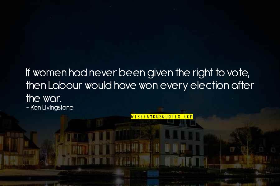 After War Quotes By Ken Livingstone: If women had never been given the right