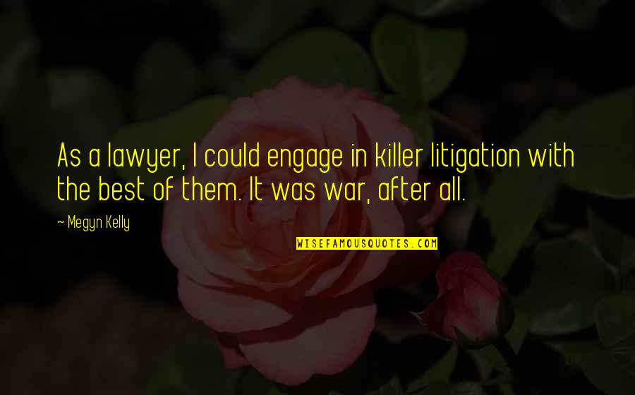 After War Quotes By Megyn Kelly: As a lawyer, I could engage in killer