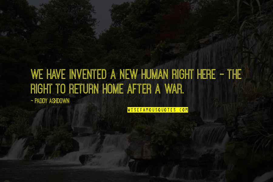 After War Quotes By Paddy Ashdown: We have invented a new human right here