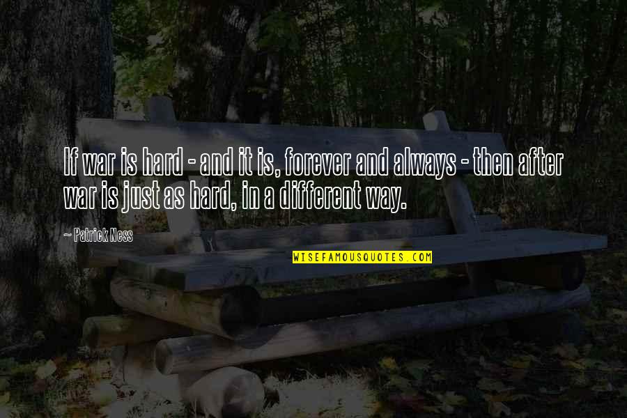 After War Quotes By Patrick Ness: If war is hard - and it is, After War Quotes By Patrick Ness: If war is hard - and it is,