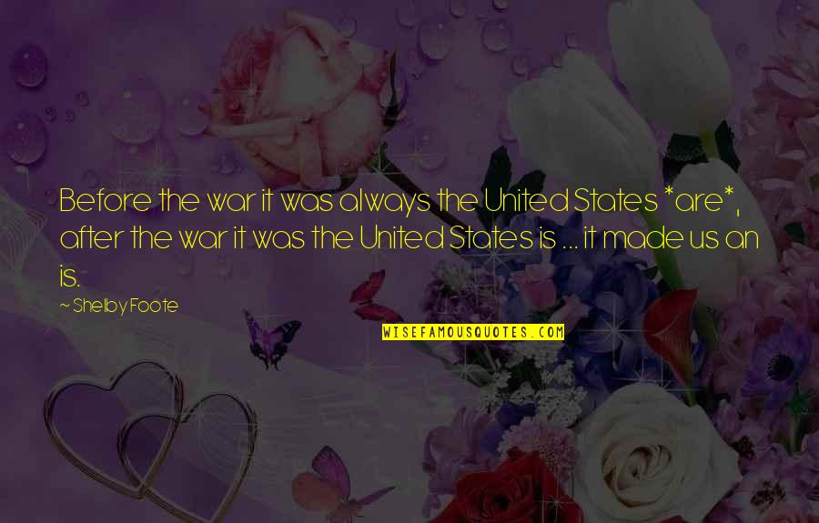After War Quotes By Shelby Foote: Before the war it was always the United