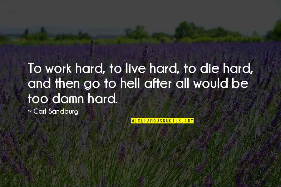 After Work Out Quotes By Carl Sandburg: To work hard, to live hard, to die