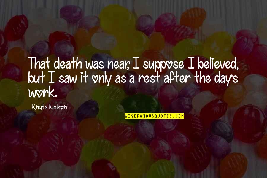 After Work Out Quotes By Knute Nelson: That death was near, I suppose I believed,