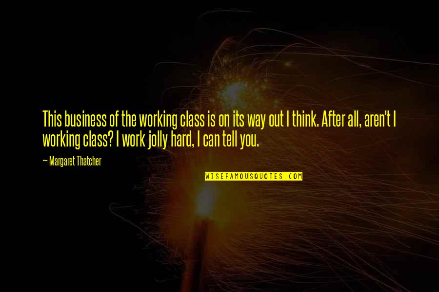 After Work Out Quotes By Margaret Thatcher: This business of the working class is on