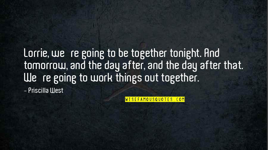 After Work Out Quotes By Priscilla West: Lorrie, we're going to be together tonight. And
