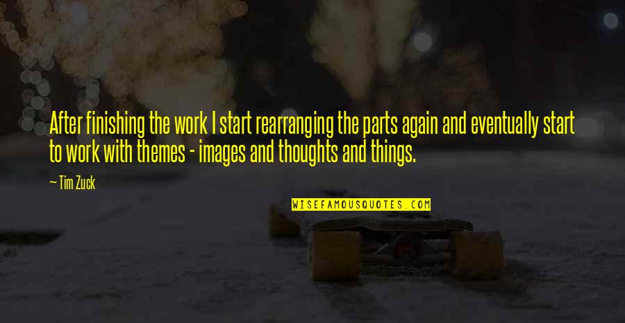 After Work Out Quotes By Tim Zuck: After finishing the work I start rearranging the