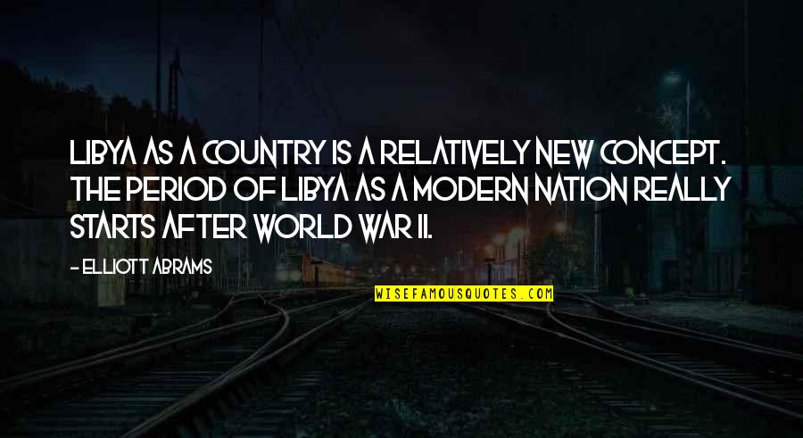 After World Quotes By Elliott Abrams: Libya as a country is a relatively new After World Quotes By Elliott Abrams: Libya as a country is a relatively new