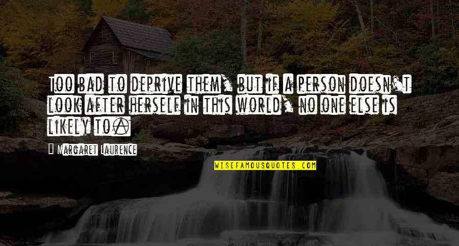 After World Quotes By Margaret Laurence: Too bad to deprive them, but if a After World Quotes By Margaret Laurence: Too bad to deprive them, but if a