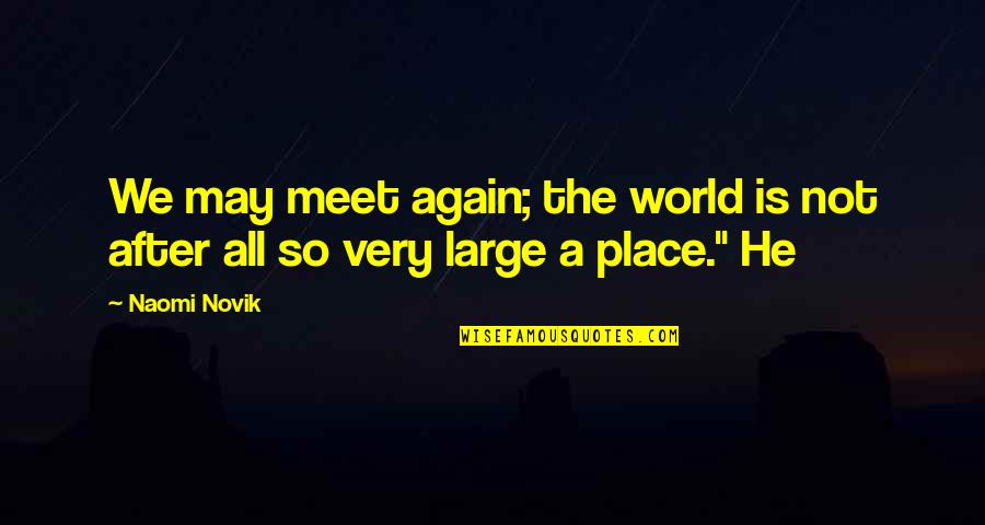 After World Quotes By Naomi Novik: We may meet again; the world is not