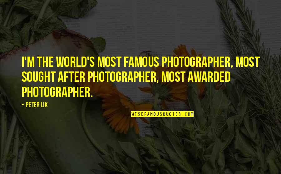 After World Quotes By Peter Lik: I'm the world's most famous photographer, most sought After World Quotes By Peter Lik: I'm the world's most famous photographer, most sought