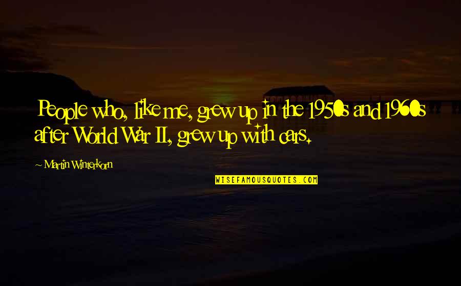 After World War 2 Quotes By Martin Winterkorn: People who, like me, grew up in the After World War 2 Quotes By Martin Winterkorn: People who, like me, grew up in the