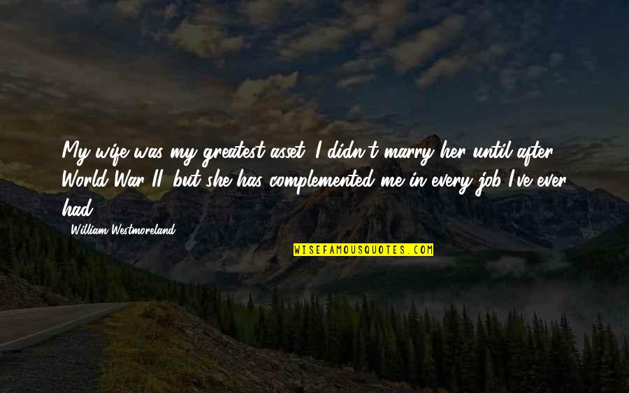 After World War 2 Quotes By William Westmoreland: My wife was my greatest asset. I didn't After World War 2 Quotes By William Westmoreland: My wife was my greatest asset. I didn't