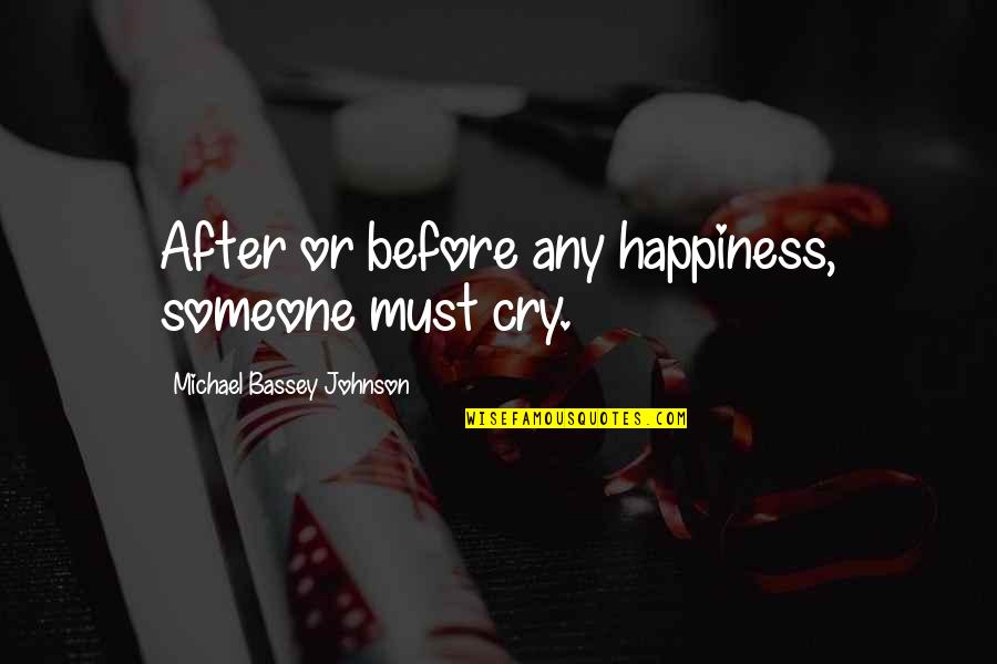 After You Cry Quotes By Michael Bassey Johnson: After or before any happiness, someone must cry.