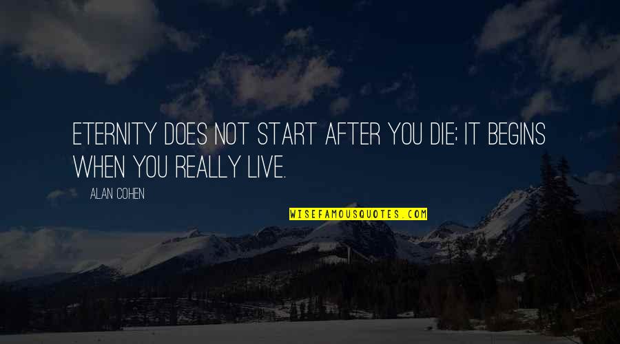 After You Die Quotes By Alan Cohen: Eternity does not start after you die; it