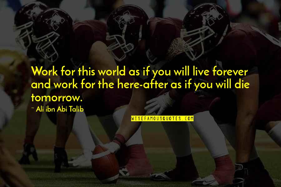 After You Die Quotes By Ali Ibn Abi Talib: Work for this world as if you will
