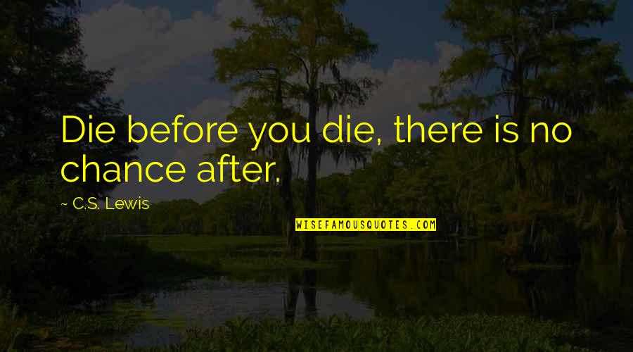 After You Die Quotes By C.S. Lewis: Die before you die, there is no chance