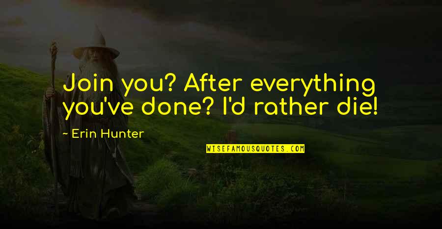 After You Die Quotes By Erin Hunter: Join you? After everything you've done? I'd rather