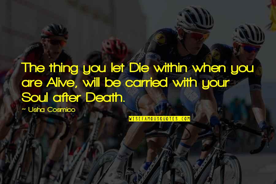 After You Die Quotes By Usha Cosmico: The thing you let Die within when you