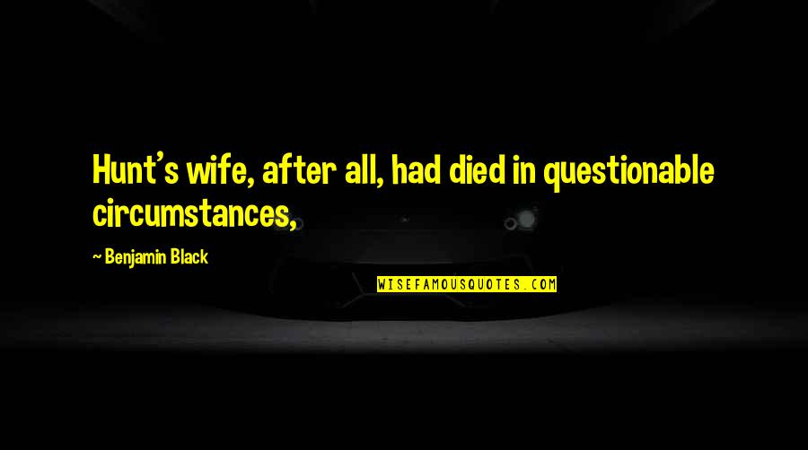 After You Died Quotes By Benjamin Black: Hunt's wife, after all, had died in questionable