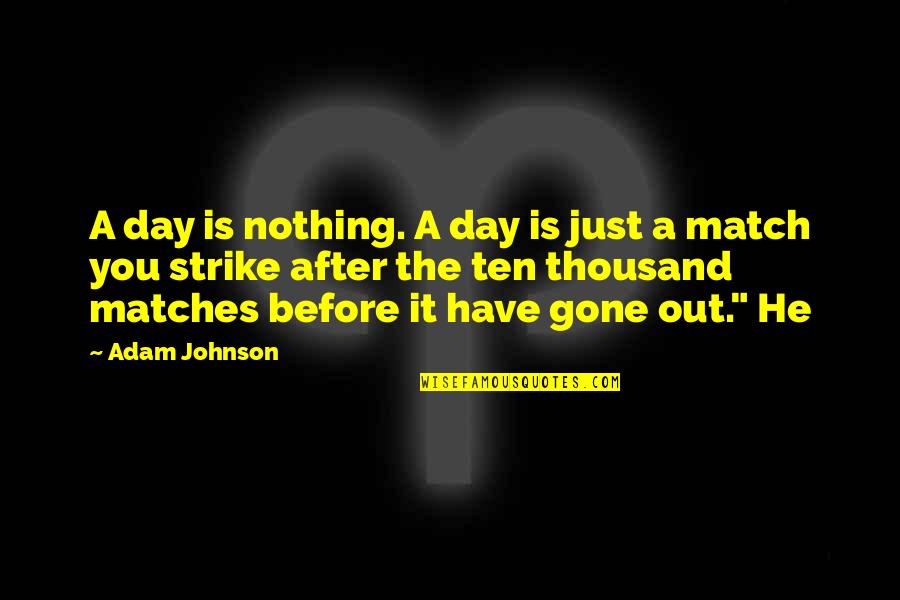 After You'd Gone Quotes By Adam Johnson: A day is nothing. A day is just