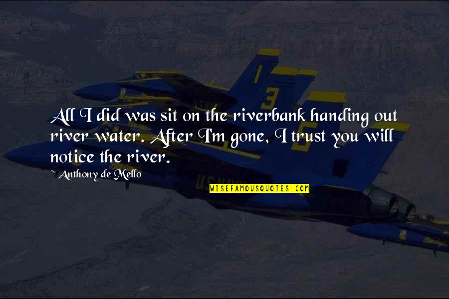 After You'd Gone Quotes By Anthony De Mello: All I did was sit on the riverbank After You'd Gone Quotes By Anthony De Mello: All I did was sit on the riverbank