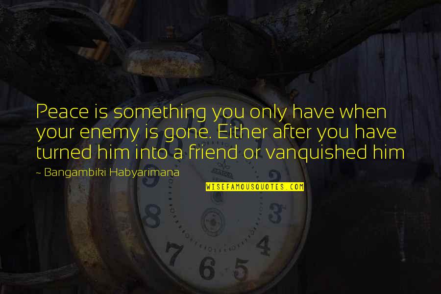 After You'd Gone Quotes By Bangambiki Habyarimana: Peace is something you only have when your After You'd Gone Quotes By Bangambiki Habyarimana: Peace is something you only have when your