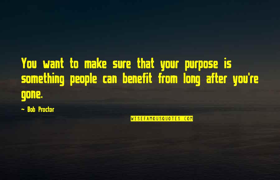 After You'd Gone Quotes By Bob Proctor: You want to make sure that your purpose