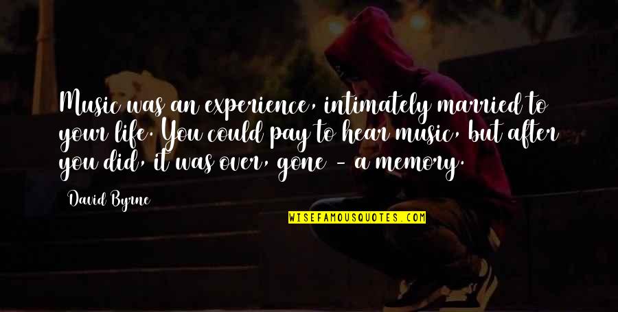 After You'd Gone Quotes By David Byrne: Music was an experience, intimately married to your After You'd Gone Quotes By David Byrne: Music was an experience, intimately married to your