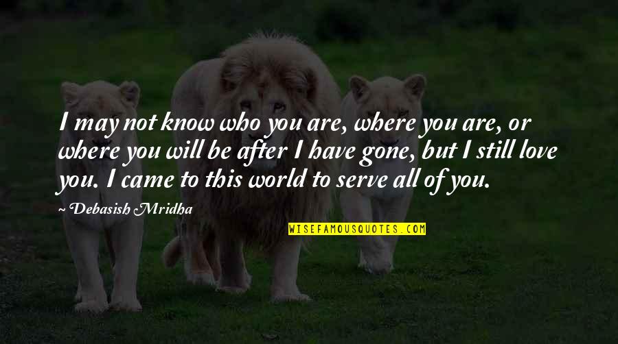 After You'd Gone Quotes By Debasish Mridha: I may not know who you are, where After You'd Gone Quotes By Debasish Mridha: I may not know who you are, where