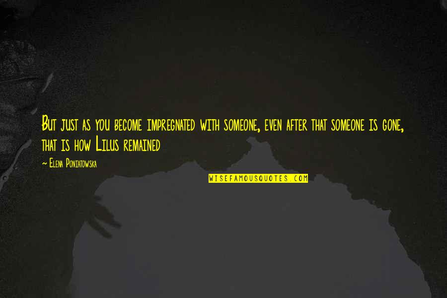 After You'd Gone Quotes By Elena Poniatowska: But just as you become impregnated with someone, After You'd Gone Quotes By Elena Poniatowska: But just as you become impregnated with someone,