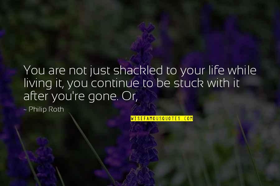 After You'd Gone Quotes By Philip Roth: You are not just shackled to your life After You'd Gone Quotes By Philip Roth: You are not just shackled to your life