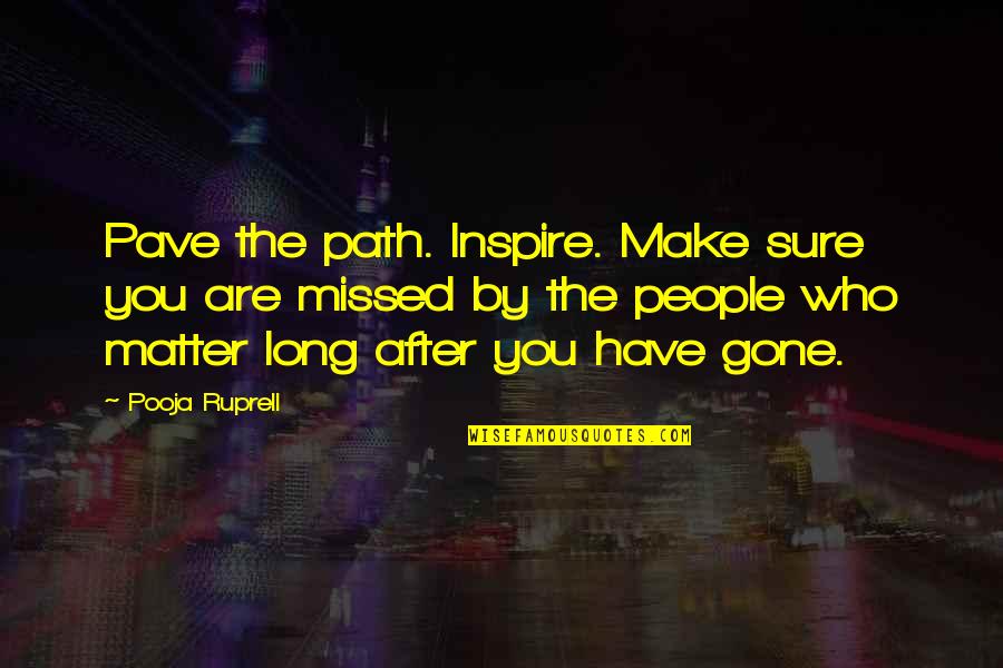 After You'd Gone Quotes By Pooja Ruprell: Pave the path. Inspire. Make sure you are After You'd Gone Quotes By Pooja Ruprell: Pave the path. Inspire. Make sure you are