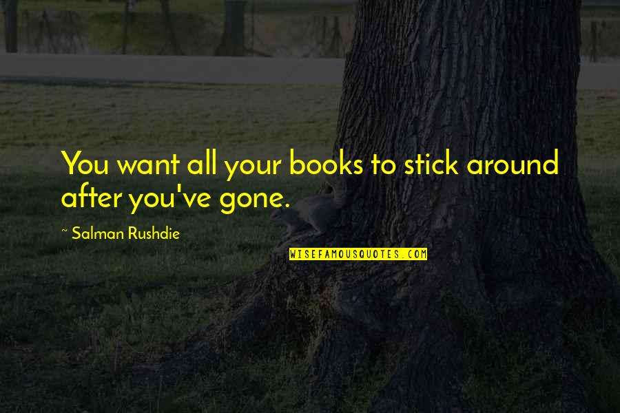 After You'd Gone Quotes By Salman Rushdie: You want all your books to stick around After You'd Gone Quotes By Salman Rushdie: You want all your books to stick around